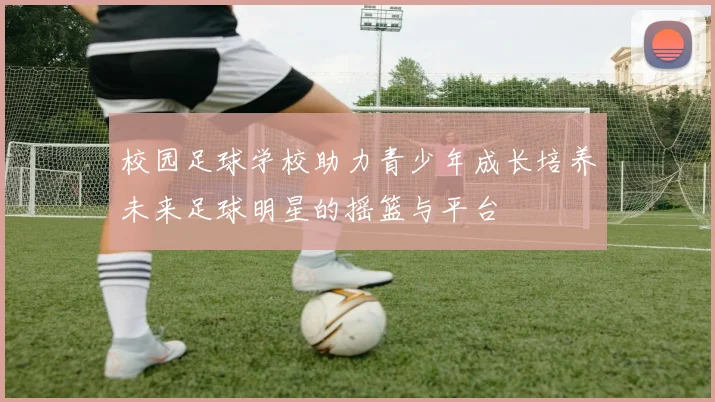 校园足球学校助力青少年成长培养未来足球明星的摇篮与平台