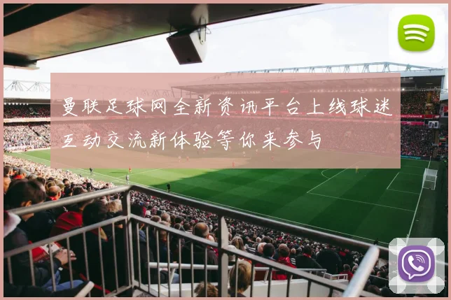 曼联足球网全新资讯平台上线球迷互动交流新体验等你来参与